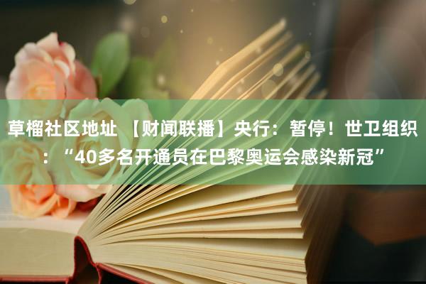 草榴社区地址 【财闻联播】央行：暂停！世卫组织：“40多名开通员在巴黎奥运会感染新冠”