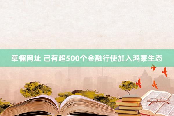 草榴网址 已有超500个金融行使加入鸿蒙生态