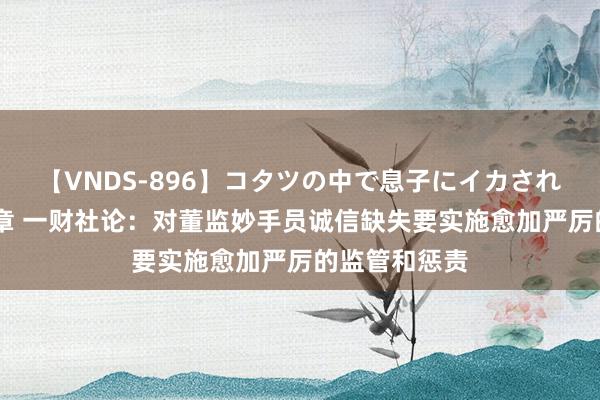 【VNDS-896】コタツの中で息子にイカされる義母 第二章 一财社论：对董监妙手员诚信缺失要实施愈加严厉的监管和惩责