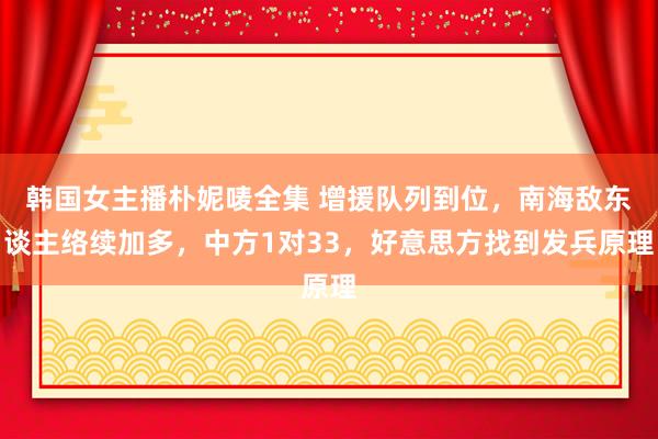 韩国女主播朴妮唛全集 增援队列到位，南海敌东谈主络续加多，中方1对33，好意思方找到发兵原理