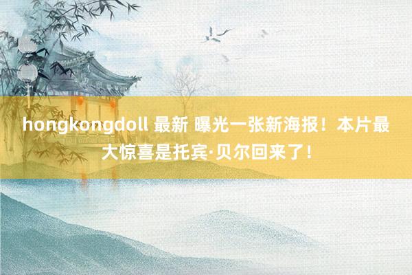 hongkongdoll 最新 曝光一张新海报！本片最大惊喜是托宾·贝尔回来了！